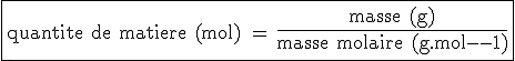3$\rm\fbox{quantite de matiere (mol) = {4$\fr{masse (g)}{masse molaire (g.mol^{-1})}